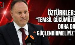 Öztürkler: "Temsil Gücümüzü Daha da Güçlendirmeliyiz"