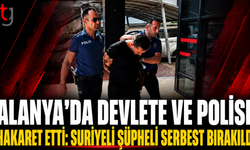 Alanya’da Devlete ve Polise Hakaret Etti: Suriyeli Şüpheli Serbest Bırakıldı