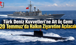 Türk Deniz Kuvvetleri’ne Ait Üç Gemi 20 Temmuz’da Halkın Ziyaretine Açılacak