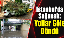 İstanbul'da Sağanak: Yollar Göle Döndü