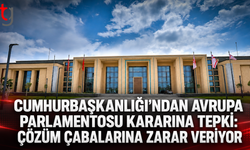 Cumhurbaşkanlığı’ndan Avrupa Parlamentosu Kararına Tepki: “Çözüm Çabalarına Zarar Veriyor”