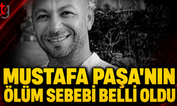 MUSTAFA PAŞA’NIN ÖLÜM NEDENİ BELİRLENDİ