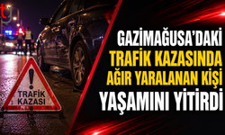 Gazimağusa’daki Trafik Kazasında Ağır Yaralanan Kişi Yaşamını Yitirdi