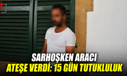 Sarhoşken Aracı Ateşe Verdi: 15 Gün Tutukluluk