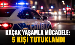 Kaçak Yaşamla Mücadele: 5 Kişi Tutuklandı