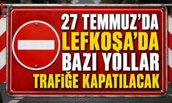 27 Temmuz'da Bazı Yollar Trafiğe Kapatılacak