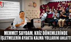 MEHMET SAYDAM, KRİZ DÖNEMLERİNDE İŞLETMELERİN AYAKTA KALMA YOLLARINI ANLATTI