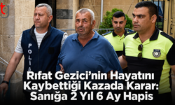 Rıfat Gezici’nin Hayatını Kaybettiği Kazada Karar: Sanığa 2 Yıl 6 Ay Hapis