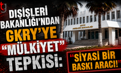 Dışişleri Bakanlığı’ndan GKRY’ye "Mülkiyet" Tepkisi: "Siyasi Bir Baskı Aracı!"