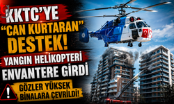 KKTC’ye "Can Kurtaran" Destek: Yangın Helikopteri Envantere Girdi, Gözler Yüksek Binalara Çevrildi!