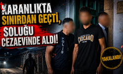 Karanlıkta Sınırdan Geçti, Soluğu Cezaevinde Aldı!