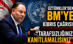 Öztürkler’den BM’ye Kıbrıs Çağrısı: "Tarafsızlığınızı Kanıtlamalısınız"