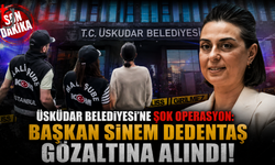 Üsküdar Belediyesi'ne Şok Operasyon: Başkan Sinem Dedetaş Gözaltına Alındı!