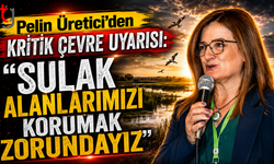Pelin Üretici’den Kritik Çevre Uyarısı: "Sulak Alanlarımızı Korumak Zorundayız"