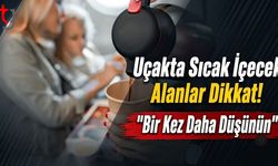 Uçakta Sıcak İçecek Alanlar Dikkat! "Bir Kez Daha Düşünün"