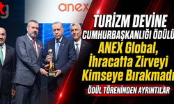Turizm Devine Cumhurbaşkanlığı Ödülü: ANEX Global, İhracatta Zirveyi Kimseye Bırakmadı