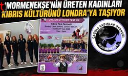 MORMENEKŞE'NİN ÜRETEN KADINLARI KIBRIS KÜLTÜRÜNÜ LONDRA'YA TAŞIYOR