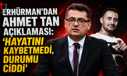 Erhürman’dan Ahmet Tan Açıklaması: “Hayatını Kaybetmedi, Durumu Ciddi”