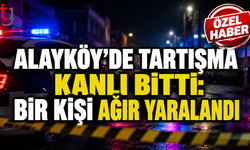 Alayköy’de Tartışma Kanlı Bitti: Bir Kişi Ağır Yaralandı