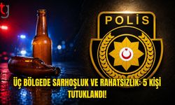 Üç Bölgede Sarhoşluk ve Rahatsızlık: 5 Kişi Tutuklandı