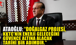Ataoğlu: ''Doğalgaz Projesi, KKTC'nin Enerji Geleceğini Güvence Altına Alacak Tarihi Bir Adımdır.''