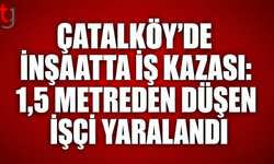Çatalköy’de İnşaatta İş Kazası: 1,5 Metreden Düşen İşçi Yaralandı