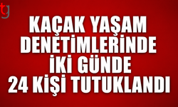 Kaçak Yaşam Denetimlerinde İki Günde 24 Kişi Tutuklandı