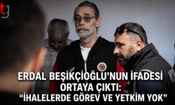 Erdal Beşikçioğlu’nun İfadesi Ortaya Çıktı: “İhalelerde Görev ve Yetkim Yok”