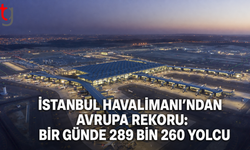 İstanbul Havalimanı’ndan Avrupa Rekoru: Bir Günde 289 Bin 260 Yolcu