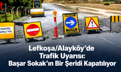 Lefkoşa/Alayköy’de Trafik Uyarısı: Başar Sokak’ın Bir Şeridi Kapatılıyor