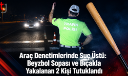Araç Denetimlerinde Suç Üstü: Beyzbol Sopası ve Bıçakla Yakalanan 2 Kişi Tutuklandı