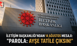 İletişim Başkanlığı’ndan 14 Ağustos Mesajı: "Parola: Ayşe Tatile Çıksın!"