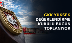 GKK Yüksek Değerlendirme Kurulu Bugün Toplanıyor