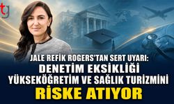 Jale Refik Rogers'tan Sert Uyarı: "Denetim Eksikliği Yükseköğretim ve Sağlık Turizmini Riske Atıyor"