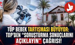 Tüp Bebek Tartışması Büyüyor: TDP’den "Soruşturma Sonuçlarını Açıklayın" Çağrısı!