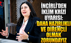 İncirli’den iklim krizi uyarısı: Daha hazırlıklı ve dirençli olmak zorundayız