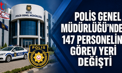 Polis Genel Müdürlüğü’nde 147 Personelin Görev Yeri Değişti
