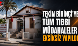 Tekin Birinci’ye Tüm Tıbbi Müdahaleler Eksiksiz Yapıldı