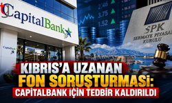 KIBRIS’A UZANAN FON SORUŞTURMASI: KAPİTALBANK İÇİN TEDBİR KALDIRILDI
