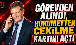GÖREVDEN ALINDI, HÜKÜMETTEN ÇEKİLME KARTINI AÇTI