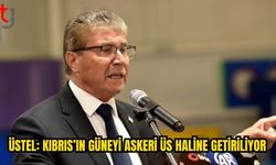Üstel: Kıbrıs’ın güneyi adım adım askeri üs haline getiriliyor