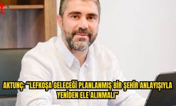 Aktunç: İlk 30 Günde Sorunları Tespit Edeceğiz