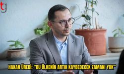 HAKAN ÜREDİ: BU ÜLKENİN ARTIK KAYBEDECEK ZAMANI YOK