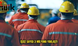 TÜRKİYE’DE İŞSİZ SAYISI 3 MİLYONA YAKLAŞTI