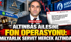 ALTINBAŞ AİLESİNE FON OPERASYONU: MİLYARLIK SERVET MERCEK ALTINDA