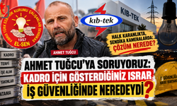 AHMET TUĞCU’YA SORUYORUZ: KADRO İÇİN GÖSTERDİĞİNİZ ISRAR İŞ GÜVENLİĞİNDE NEREDEYDİ?