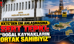 KKTC’DEN ENI ANLAŞMASINA SERT TEPKİ: “DOĞAL KAYNAKLARIN ORTAK SAHİBİYİZ”