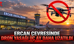 Ercan çevresinde dron yasağı üç ay daha uzatıldı