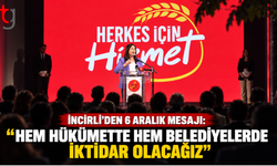İNCİRLİ’DEN 6 ARALIK MESAJI: “HEM HÜKÜMETTE HEM BELEDİYELERDE İKTİDAR OLACAĞIZ”