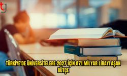 ÜNİVERSİTELERİN 2027 BÜTÇELERİ BELLİ OLDU